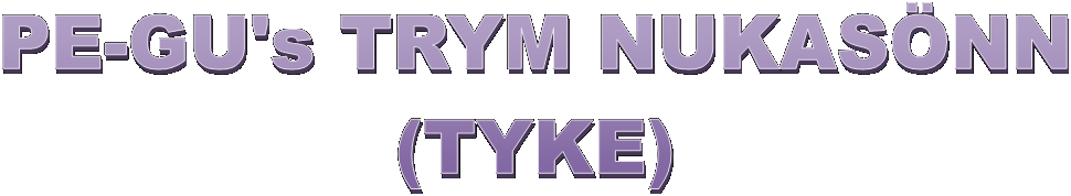 PE-GU's TRYM NUKASNN
(TYKE)